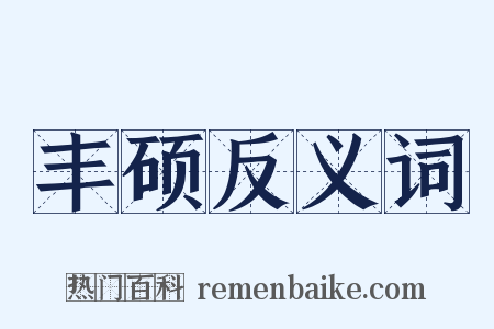 丰硕反义词是什么意思的图片
